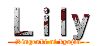 Ｌｉｌｙ (Singenki ni kyojin)