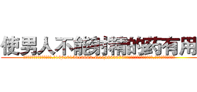 使男人不能射精的药有用吗 (使男人不能射精的药有用吗【电.话186x0156x9662-Q194843976林氏药业】我们做的是长期生意,靠的是老客户长期支持
参考消息网2月20日报道 韩媒称，“剩女多、离婚率高的城市，房价一定会上涨。”这是中国经济学家金岩石2016年12月参加在上海举行的房地产相关论坛时说的话。
)