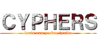 ＣＹＰＨＥＲＳ (louis nun yeokae ipnida)
