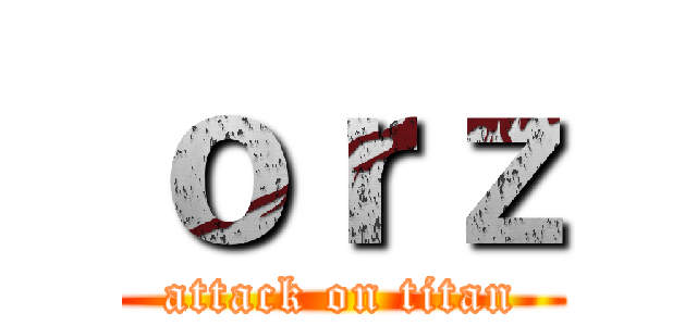 ｏｒｚ (attack on titan)