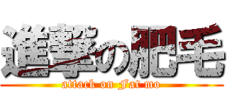 進撃の肥毛 (attack on Fat mo)