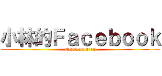 小林的Ｆａｃｅｂｏｏｋ (attack on titan)