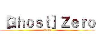 ［Ｇｈｏｓｔ］Ｚｅｒｏ (WSS)