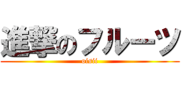 進撃のフルーツ (oisii)