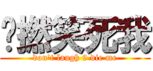 咪撚笑死我 (don\'t laugh 9 die me)