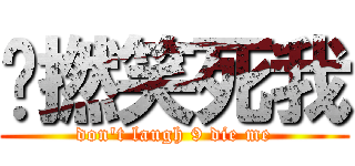 咪撚笑死我 (don\'t laugh 9 die me)
