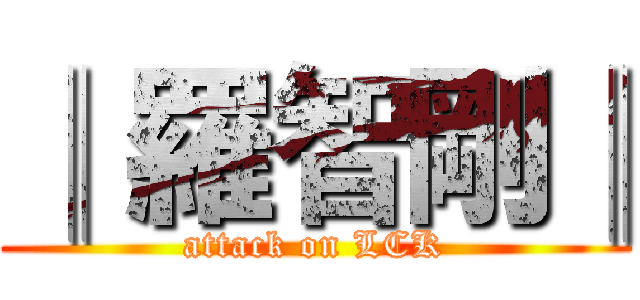 ║ 羅智剛║ (attack on LCK)