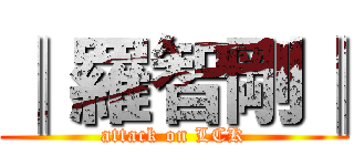 ║ 羅智剛║ (attack on LCK)