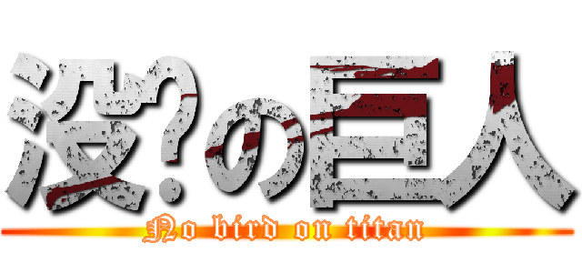 没鸡の巨人 (No bird on titan)