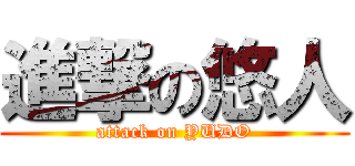 進撃の悠人 (attack on YUDO)