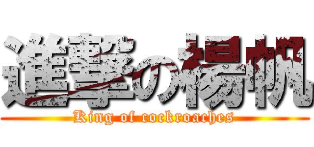 進撃の楊帆 (King of cockroaches)