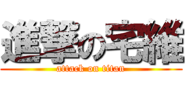 進撃の宅維 (attack on titan)