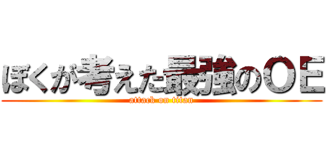 ぼくが考えた最強のＯＥ (attack on titan)