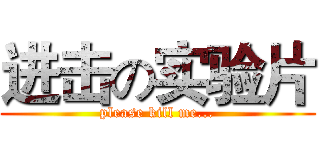 进击の实验片 (please kill me...)