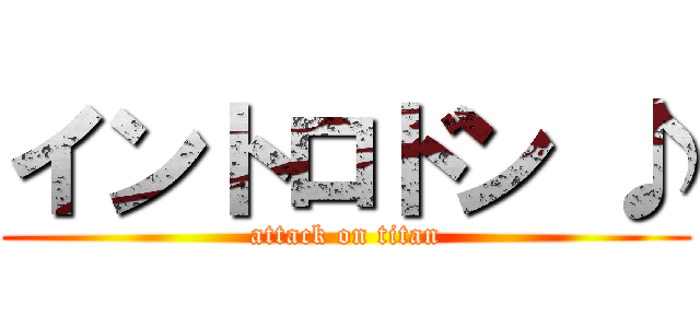 イントロドン ♪ (attack on titan)