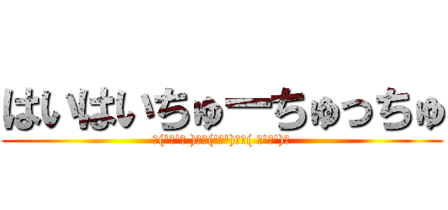 はいはいちゅーちゅっちゅ (✌(\'ω\'✌ )三✌(\'ω\')✌三( ✌\'ω\')✌)