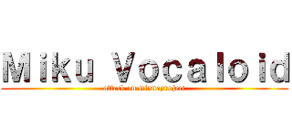 Ｍｉｋｕ Ｖｏｃａｌｏｉｄ (attack on minnaproject)