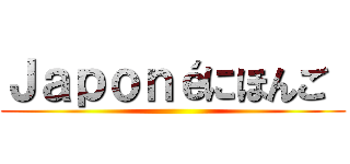 Ｊａｐｏｎéにほんご  ()
