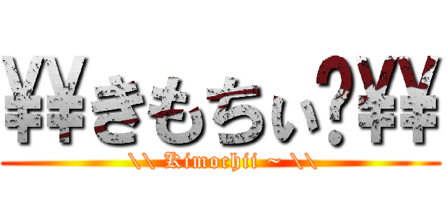 \\きもちぃ〜\\ ( \\ Kimochii ~ \\)