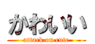かわいい (attack on cute)