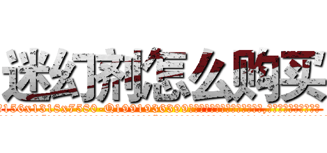 迷幻剂怎么购买 (迷幻剂怎么购买【电.话156x1318x7580-Q1991936399鑫宏药业】我们做的是长期生意,靠的是老客户长期支持
参考消息网2月20日报道 韩媒称，“剩女多、离婚率高的城市，房价一定会上涨。”这是中国经济学家金岩石2016年12月参加在上海举行的房地产相关论坛时说的话。
)