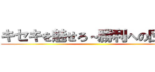 キセキを魅せろ～勝利への団結～ ()