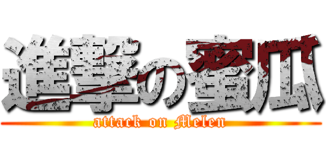 進撃の蜜瓜 (attack on Melen)