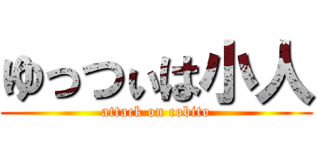 ゆっつぃは小人 (attack on cobito)