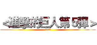 ＜進擊的巨人第５彈＞ (共80抽)