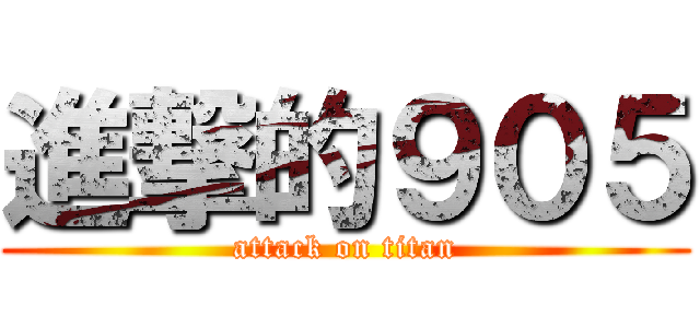進撃的９０５ (attack on titan)