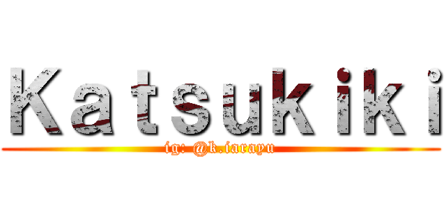 Ｋａｔｓｕｋｉｋｉ (ig: @k.iarayu)