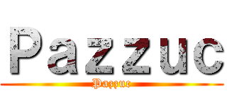 Ｐａｚｚｕｃ (Pazzuc)