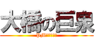 大橋の巨泉 (PM１１：００)