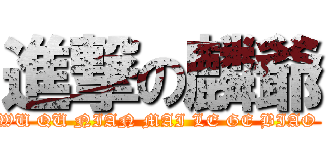 進撃の麟爺 (WU QU NIAN MAI LE GE BIAO )