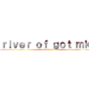 ｒｉｖｅｒ ｏｆ ｇｏｔ ｍｋ２ (singeki now)
