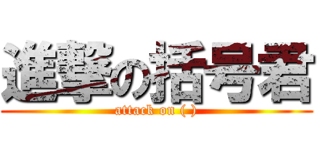 進撃の括号君 (attack on ( ))