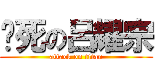 砍死の呂耀宗 (attack on titan)