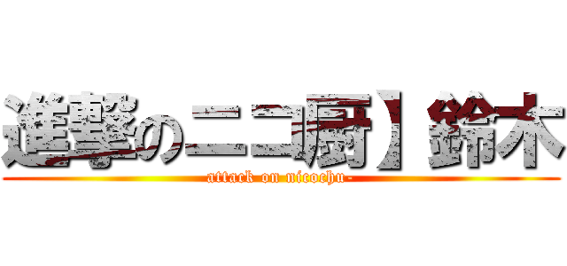 進撃のニコ厨】鈴木 (attack on nicochu-)