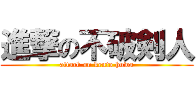 進撃の不破剣人 (attack on kento huwa)