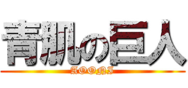 青肌の巨人 (AOONI)