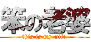 笨の老婆 (this is my wife)