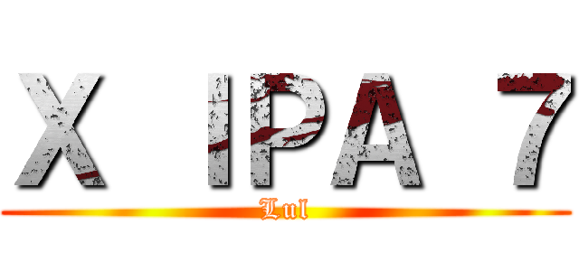 Ｘ ＩＰＡ ７ (Lul)
