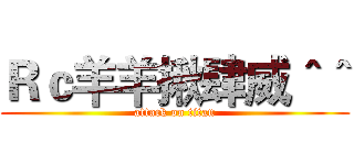 Ｒｃ羊羊揪肆威＾＾ (attack on titan)