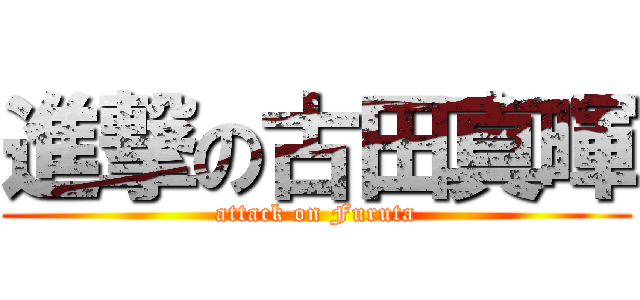 進撃の古田真暉 (attack on Furuta)