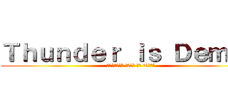 Ｔｈｕｎｄｅｒ ｉｓ Ｄｅｍｏｎ (Ｔｈｕｎｄｅｒ Ｗｉｎｄ ｉｓ Ｄｅｍｏｎ)