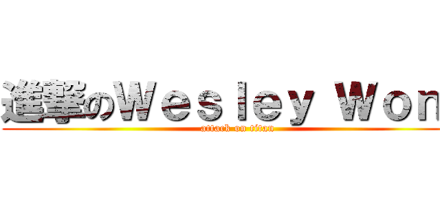 進撃のＷｅｓｌｅｙ Ｗｏｎｇ (attack on titan)