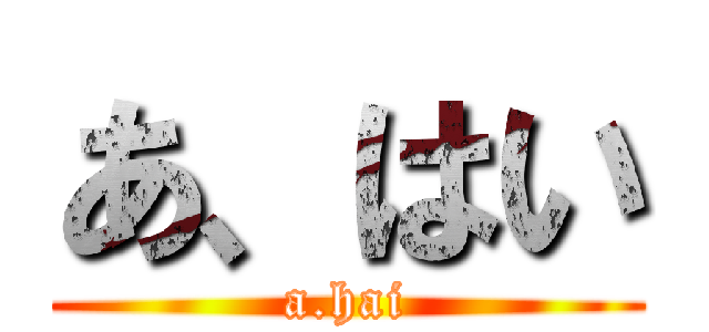 あ、はい (a.hai)