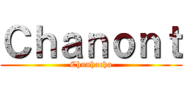 Ｃｈａｎｏｎｔ (Chunhacha)
