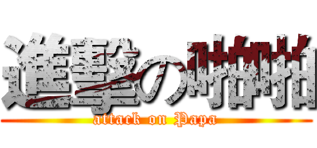進擊の啪啪 (attack on Papa)