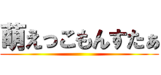 萌えっこもんすたぁ ()